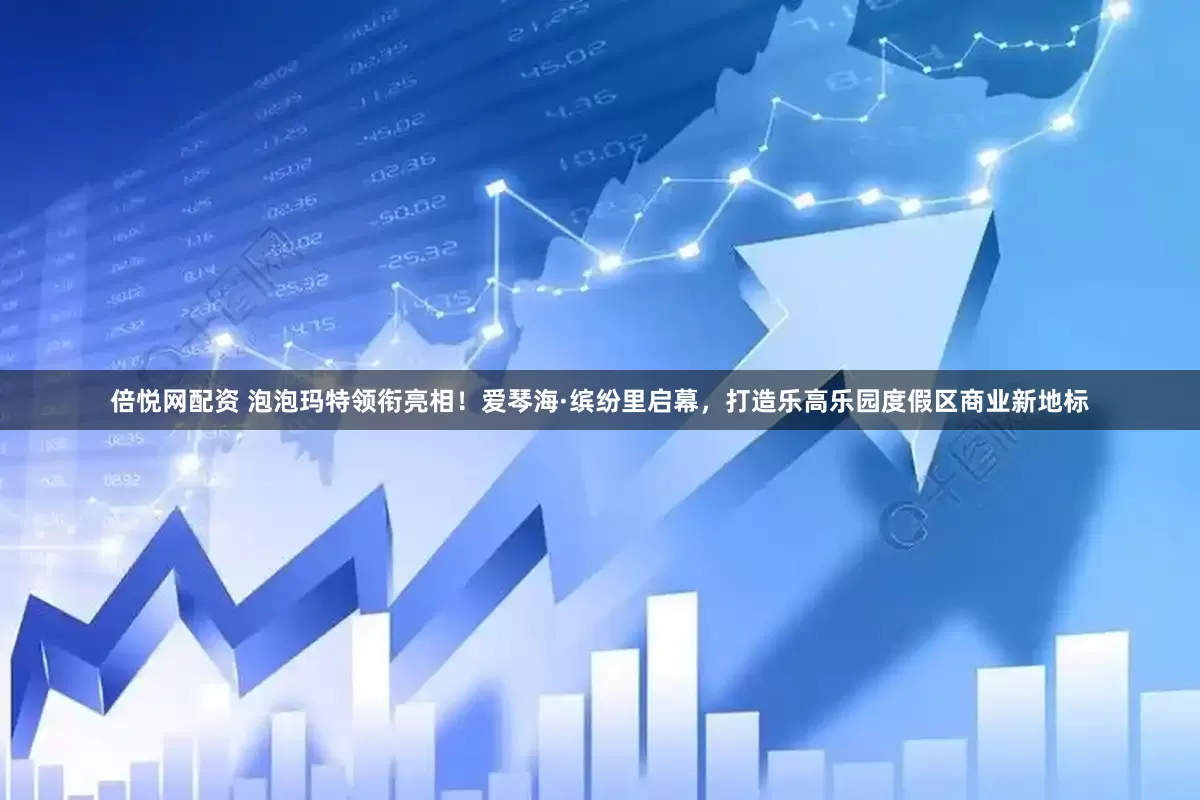 倍悦网配资 泡泡玛特领衔亮相！爱琴海·缤纷里启幕，打造乐高乐园度假区商业新地标