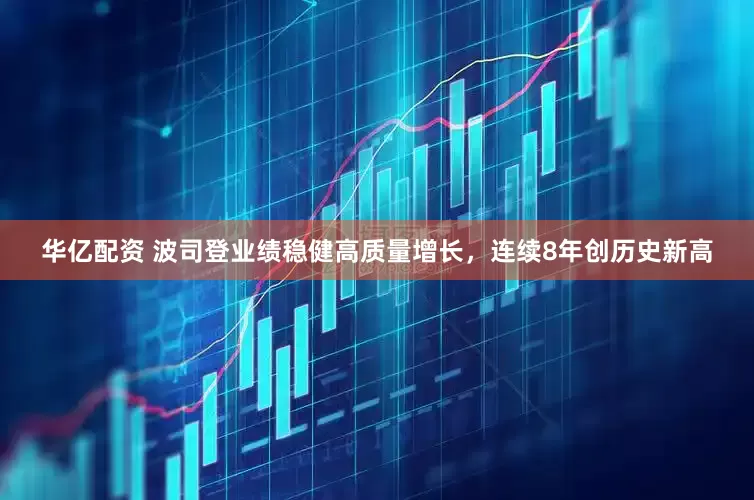 华亿配资 波司登业绩稳健高质量增长，连续8年创历史新高