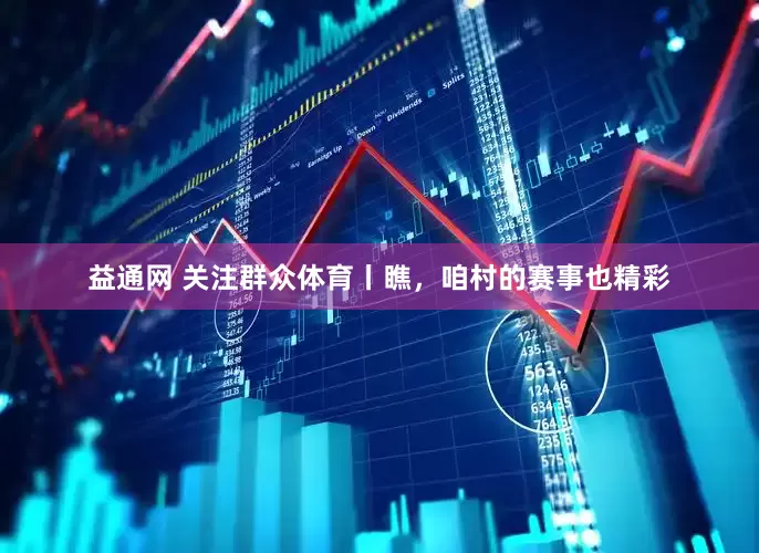 益通网 关注群众体育丨瞧，咱村的赛事也精彩