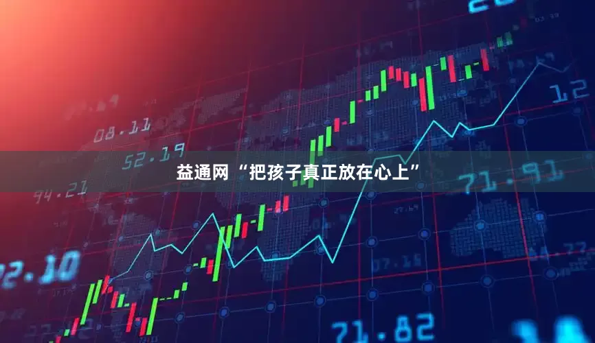 益通网 “把孩子真正放在心上”